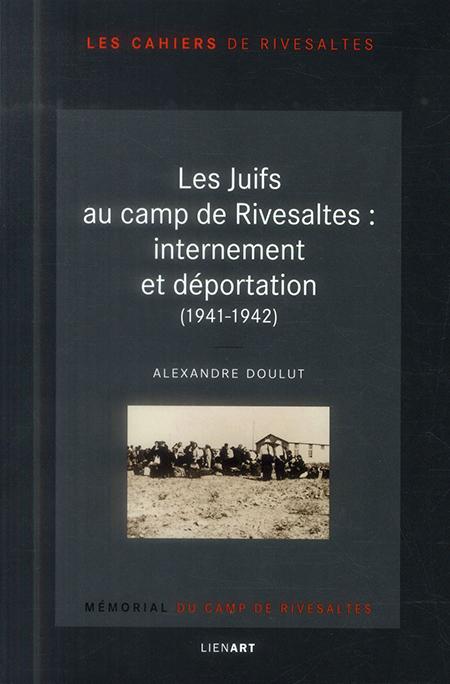 Les Juifs au camp de Rivesaltes : Internement et déportation (1941-1942) - Alexandre Doulut