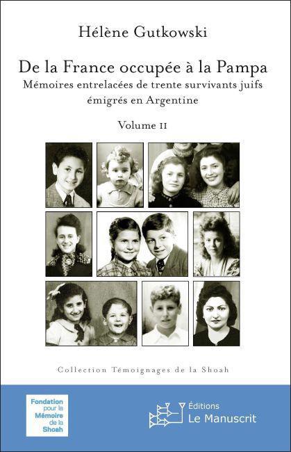 De la France occupée à la Pampa. Mémoires entrelacées de trente survivants juifs émigrés en Argentine - Vol. II - Hélène Gutkowski