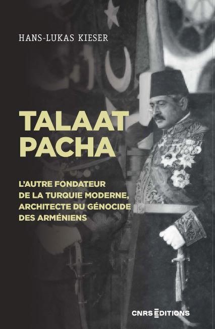 Talaat Pacha, l'autre fondateur de la Turquie moderne, architecte du génocide des Arméniens - Hans-Lukas Kieser