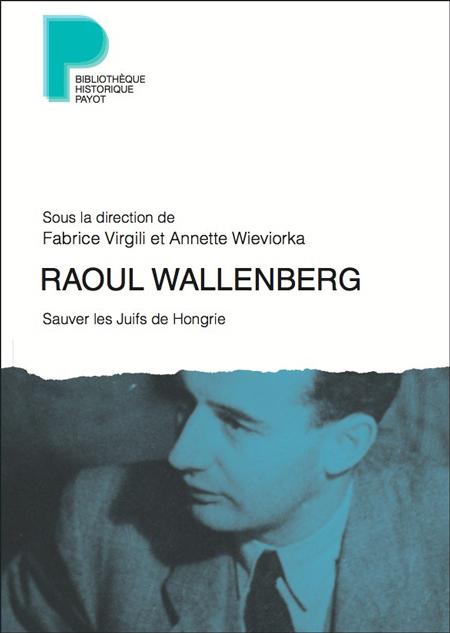Raoul Wallenberg. Sauver les Juifs de Hongrie - Dir. Fabrice Virgili et Annette Wieviorka