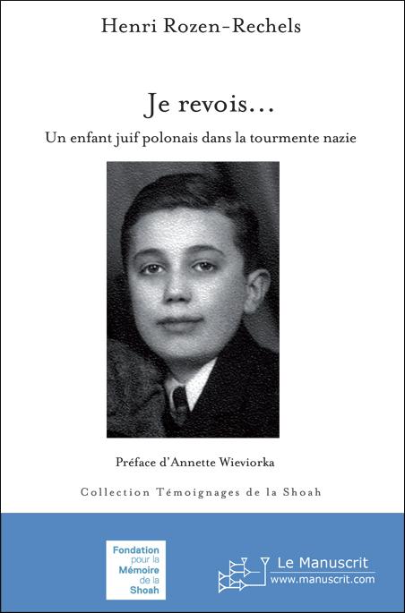 Je revois... Un enfant juif polonais dans la tourmente nazie - Henri Rozen-Rechels