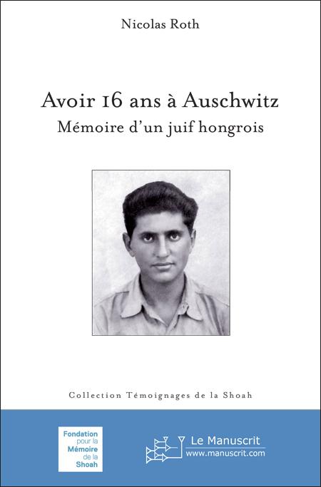 Avoir 16 ans à Auschwitz. Mémoire d’un Juif hongrois - Nicolas Roth
