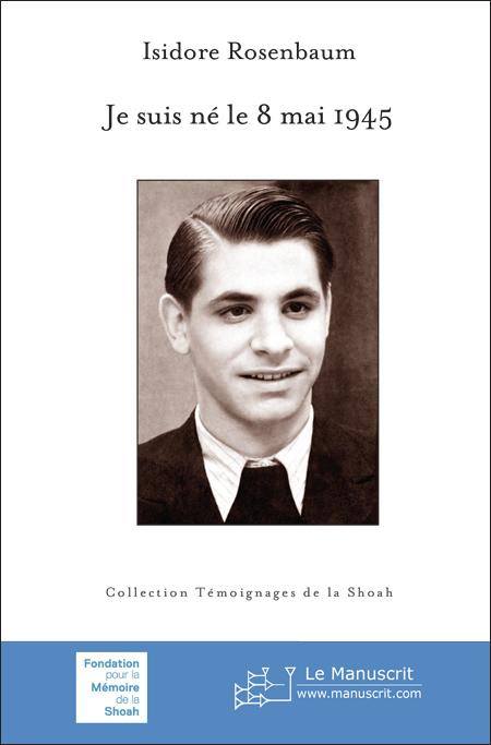 Je suis né le 8 mai 1945 - Isidore Rosenbaum