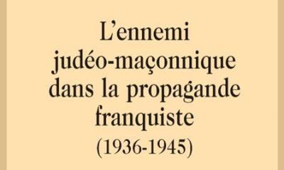 L'ennemi judéo-maçonnique dans la propagande franquiste (1936-1945) - Javier Domínguez Arribas
