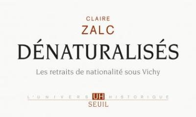 Dénaturalisés. Les retraits de nationalité sous Vichy - Claire Zalc Éditions du Seuil - 2016