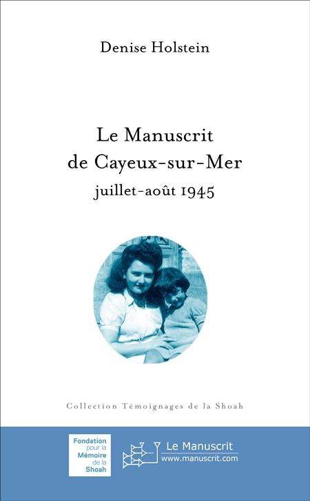 Le Manuscrit de Cayeux-sur-Mer. Juillet-août 1945 - Denise Holstein