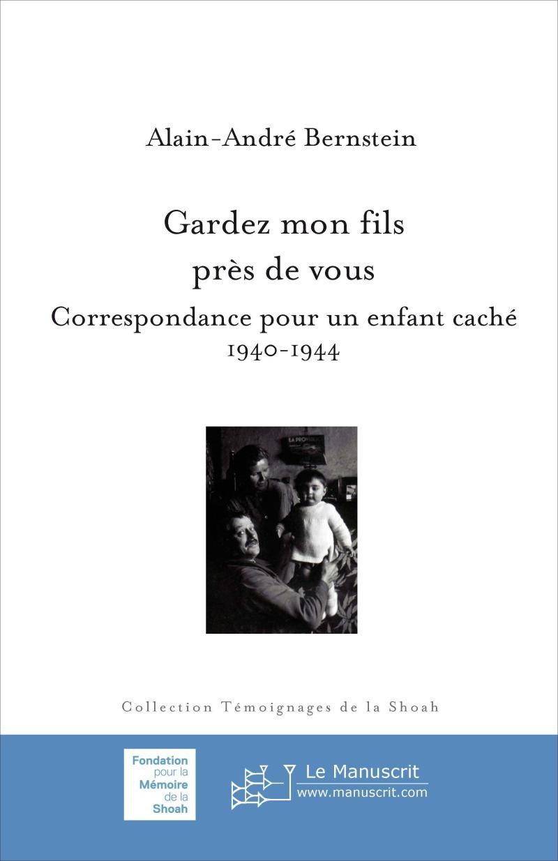 Gardez mon fils près de vous. Correspondance pour un enfant caché 1940-1944 - Alain-André Bernstein