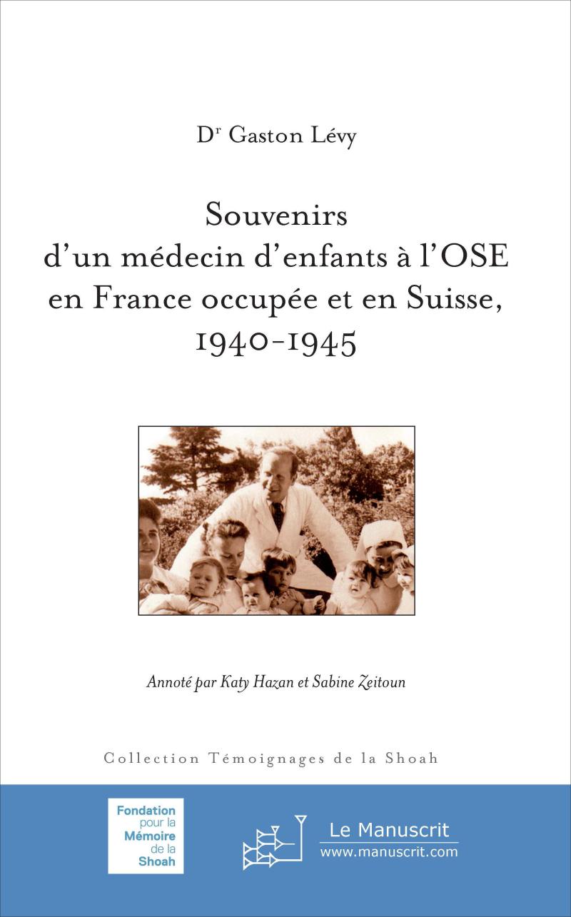 Souvenirs d’un médecin d’enfants à l’OSE en France occupée et en Suisse, 1940-1945 - Dr Gaston Lévy