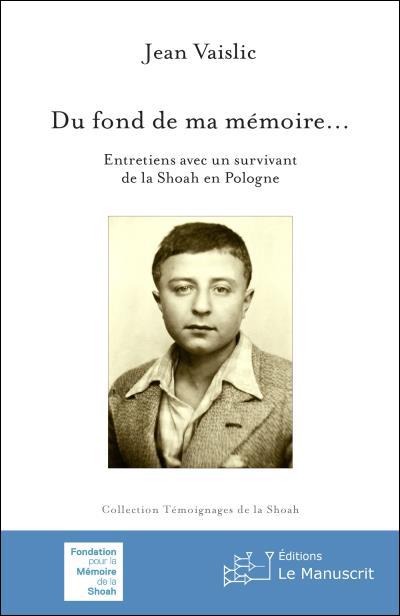 Du fond de ma mémoire… Entretiens avec un survivant de la Shoah en Pologne - Jean Vaislic