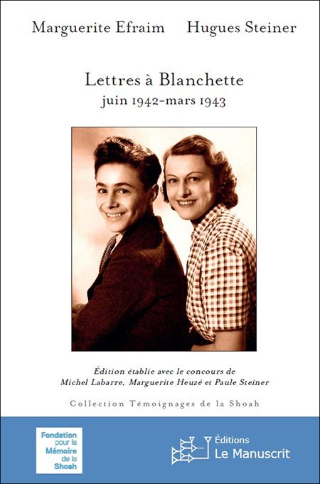 Lettres à Blanchette, juin 1942-mars 1943 - Marguerite Efraim et Hugues Steiner