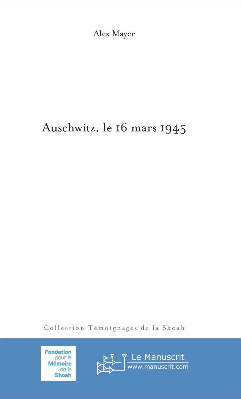 Auschwitz, le 16 mars 1945 - Alex Mayer