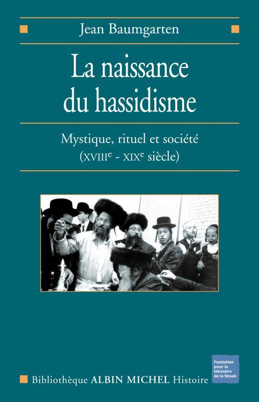 La naissance du hassidisme, Mystique, rituel et société (XVIII°- XIX°siècle) - Jean Baumgarten
