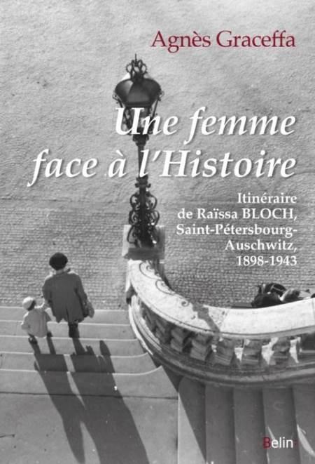 Une femme face à l'histoire. Itinéraire de Raïssa Bloch, Saint-Pétersbourg-Auschwitz, 1898-1943 - Agnès Graceffa