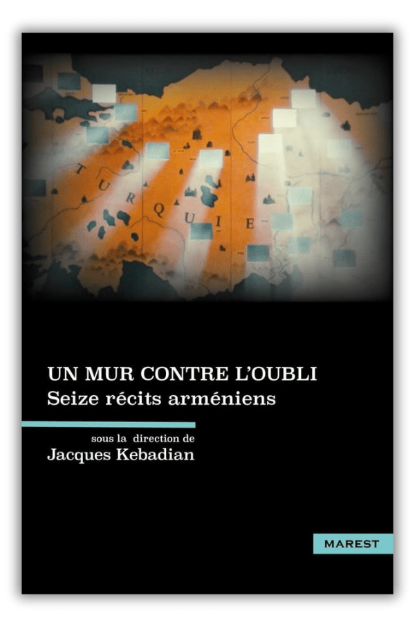 Un mur contre l'oubli. Seize récits arméniens - Sous la direction de Jacques Kebadian