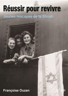 Réussir pour revivre. Jeunes rescapés de la Shoah - Françoise Ouzan