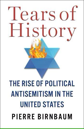 Tears of History, The Rise of political antisemitism in the United States - Pierre Birnbaum