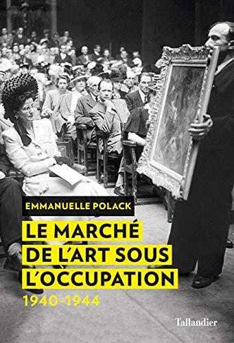 Le marché de l'art sous l'Occupation, 1940-1944 - Emmanuelle Polack