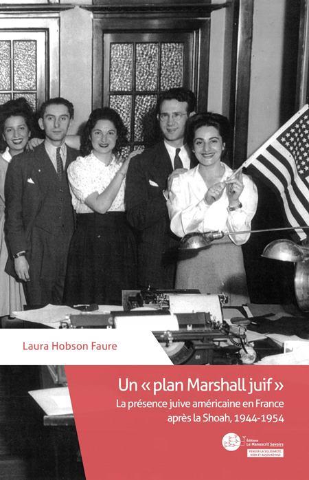 Un "Plan Marshall Juif" : la présence juive américaine en France après la Shoah, 1944-1954 - Laura Hobson-Faure