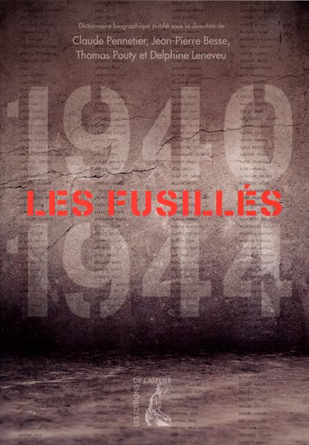 Les Fusillés : 1940-1944 - Un dictionnaire biographique de Cl. Pennetier, J-P. Besse, Th. Pouty et D. Leneveu
