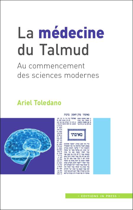 La médecine du Talmud. Au commencement des sciences modernes - Ariel Toledano