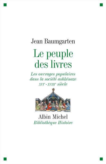 Le Peuple des livres. Les ouvrages populaires dans la société ashkénaze. XVIe-XVIIe siècle - Jean Baumgarten