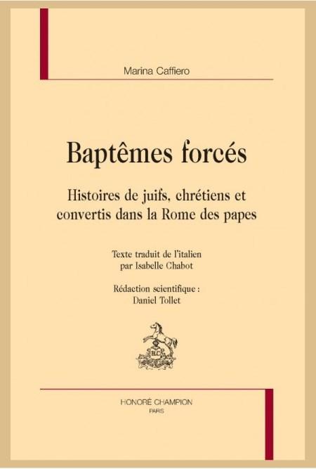 Baptêmes forcés. Histoire de juifs, chrétiens et convertis dans la Rome des papes - Marina Caffiero