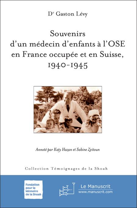 Souvenirs d’un médecin d’enfants à l’OSE en France occupée et en Suisse, 1940-1945 - Dr Gaston Lévy