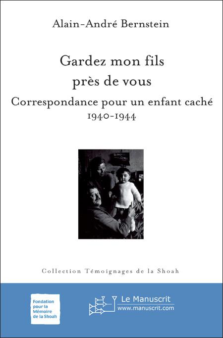 Gardez mon fils près de vous. Correspondance pour un enfant caché 1940-1944 - Alain-André Bernstein