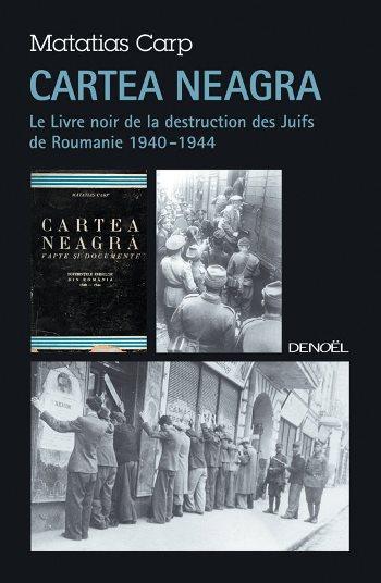 Cartea Neagra. Le Livre noir de la destruction des Juifs de Roumanie 1940-1944 - Matatias Carp