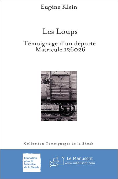 Les Loups. Témoignage d’un déporté. Matricule 126026 - Eugène Klein