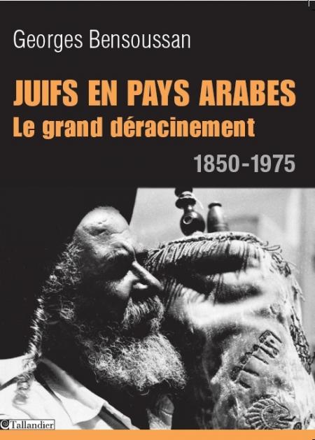 Juifs en pays arabe. Le grand déracinement 1850-1975 - Georges Bensoussan