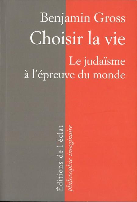 Choisir la vie. Le judaïsme à l'épreuve du monde - Benjamin Gross