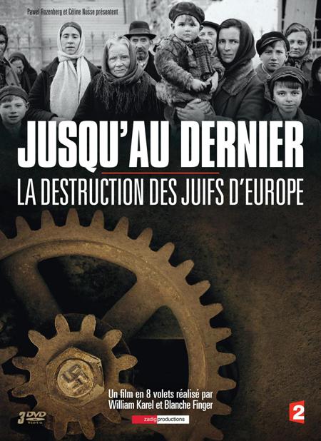 Jusqu'au dernier : la destruction des Juifs d'Europe. Une série documentaire de William Karel et Blanche Finger