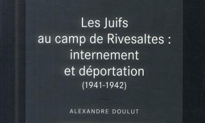 Les Juifs au camp de Rivesaltes : Internement et déportation (1941-1942) - Alexandre Doulut