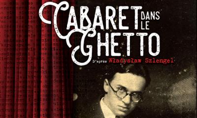 Cabaret dans le ghetto. D’après "ce que je lisais aux morts" de Wladyslaw Szlengel