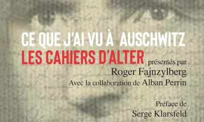 Ce que j'ai vu à Auschwitz, Les Cahiers d’Alter - présentés par Roger Fajnzylberg et Alban Perrin