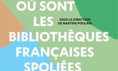 Où sont les bibliothèques spoliées par les nazis ? - Dir. Martine Poulain