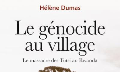 Le génocide au village. Le massacre des Tutsi au Rwanda - Hélène Dumas