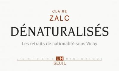 Dénaturalisés. Les retraits de nationalité sous Vichy - Claire Zalc Éditions du Seuil - 2016