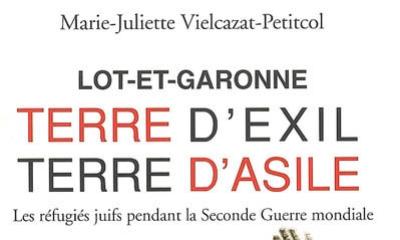 Lot-et-Garonne, terre d'exil, terre d'asile. Les réfugiés juifs pendant la Seconde Guerre mondiale - Marie-Juliette Vielcazat-Petitcol